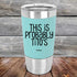 products/This-Is-Probably-Titos-20oz-Teal_TSW-20Z-06-5091.jpg