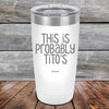 This Is Probably Tito's - Powder Coated Laser Etched Tumbler