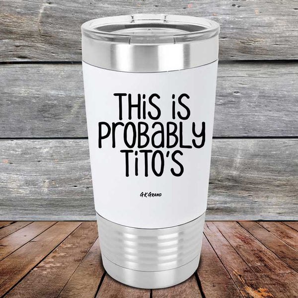 This Is Probably Tito's - Premium Silicone Wrapped Engraved Tumbler