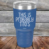 This Is Probably Tito's - Powder Coated Laser Etched Tumbler