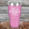 This Is Probably Tito's - Powder Coated Laser Etched Tumbler