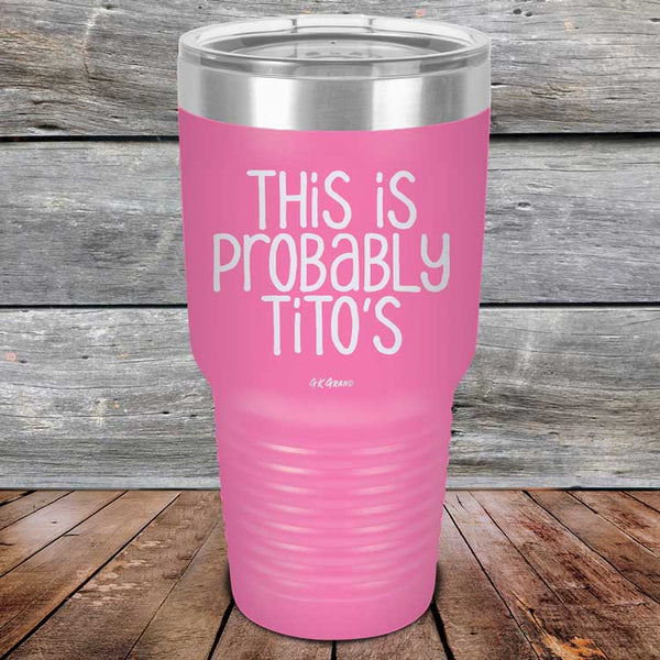 This Is Probably Tito's - Powder Coated Laser Etched Tumbler