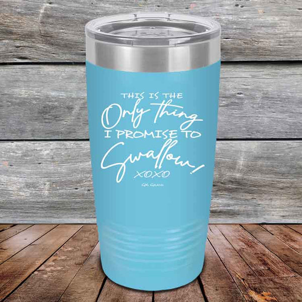 This is the Only Thing I Promise to Swallow! - Powder Coated Etched Tumbler