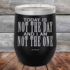 Today Is Not The Day and I Am Not The One - Powder Coated Etched Tumbler - GK GRAND GIFTS