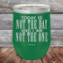 products/Today-Is-Not-The-Day-And-I-Am-Not-The-One-12oz-Green_TPC-12Z-15-5172.jpg