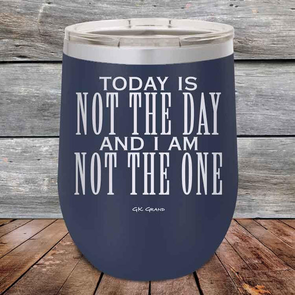 Today Is Not The Day and I Am Not The One - Powder Coated Etched Tumbler - GK GRAND GIFTS