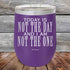 products/Today-Is-Not-The-Day-And-I-Am-Not-The-One-12oz-Purple_TPC-12Z-09-5172.jpg