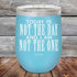 products/Today-Is-Not-The-Day-And-I-Am-Not-The-One-12oz-Sky_TPC-12Z-07-5172.jpg