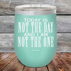 Today Is Not The Day and I Am Not The One - Powder Coated Etched Tumbler - GK GRAND GIFTS