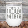 Today Is Not The Day and I Am Not The One - Powder Coated Etched Tumbler - GK GRAND GIFTS