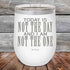 products/Today-Is-Not-The-Day-And-I-Am-Not-The-One-12oz-White_TPC-12Z-14-5172.jpg