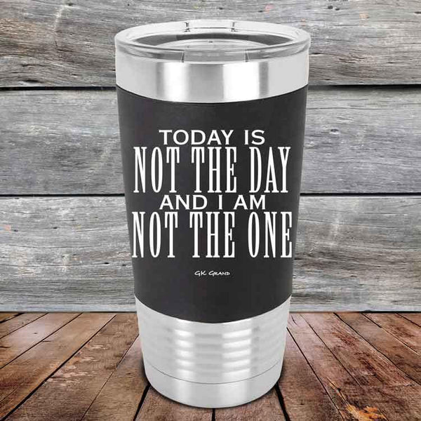 Today Is Not The Day And I Am Not The One - Premium Silicone Wrapped Engraved Tumbler - GK GRAND GIFTS