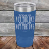 Today Is Not the Day And I Am Not the One - Powder Coated Etched Tumbler - GK GRAND GIFTS