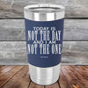 Today Is Not The Day And I Am Not The One - Premium Silicone Wrapped Engraved Tumbler - GK GRAND GIFTS