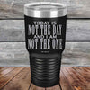 Today Is Not the Day And I Am Not the One - Powder Coated Etched Tumbler - GK GRAND GIFTS