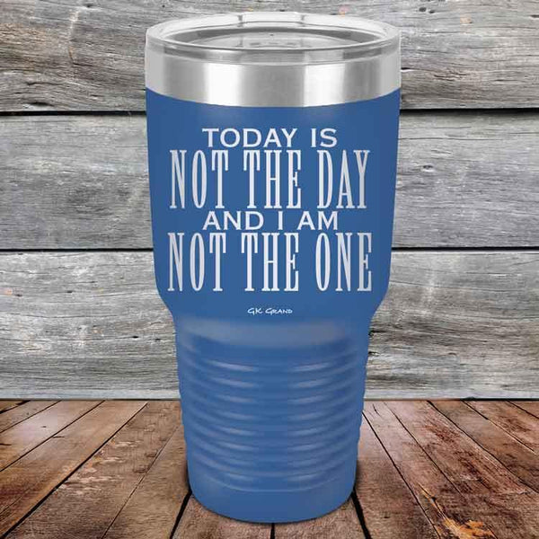 Today Is Not the Day And I Am Not the One - Powder Coated Etched Tumbler - GK GRAND GIFTS