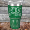 Today Is Not the Day And I Am Not the One - Powder Coated Etched Tumbler - GK GRAND GIFTS