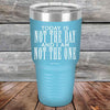 Today Is Not the Day And I Am Not the One - Powder Coated Etched Tumbler - GK GRAND GIFTS