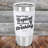 products/Todays-Forecast-Tropical-with-a-chance-of-Drinking-20oz-White_TSW-20z-14-5416.jpg