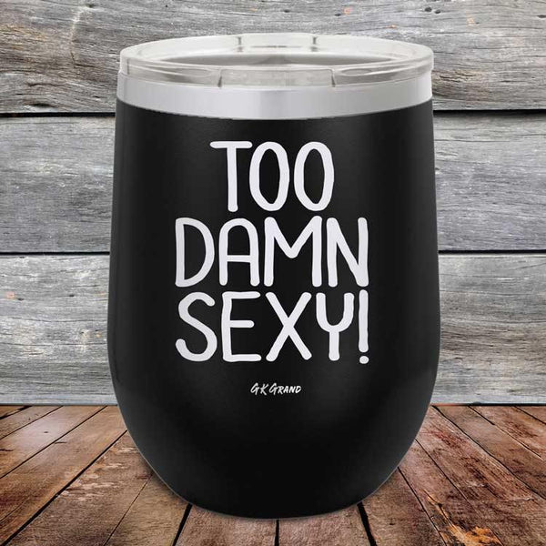 Too Damn Sexy - Powder Coated Etched Tumbler - GK GRAND GIFTS