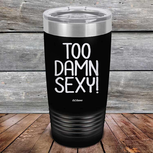 Too Damn Sexy - Powder Coated Etched Tumbler - GK GRAND GIFTS