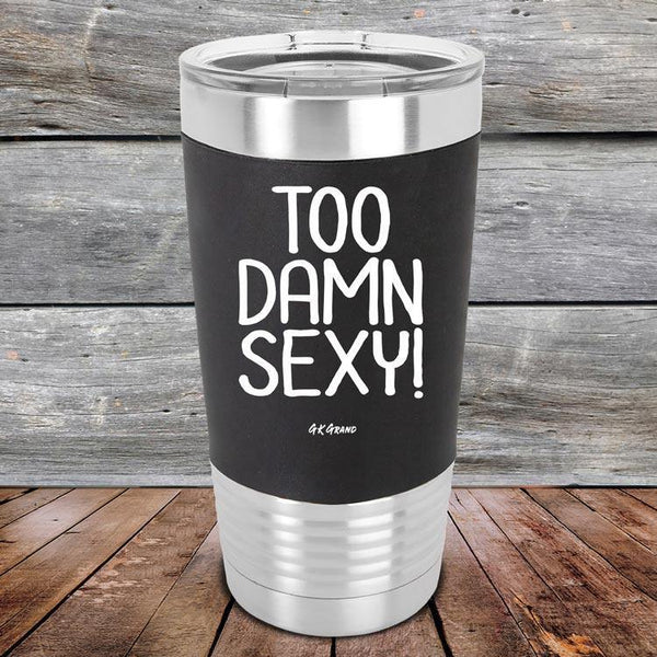 Too Damn Sexy - Premium Silicone Wrapped Engraved Tumbler - GK GRAND GIFTS