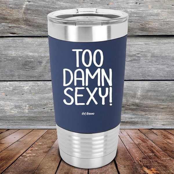 Too Damn Sexy - Premium Silicone Wrapped Engraved Tumbler - GK GRAND GIFTS