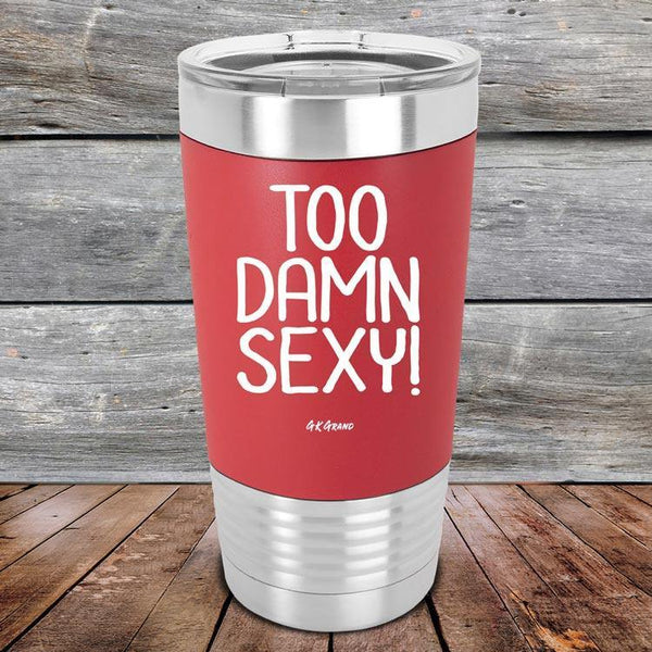 Too Damn Sexy - Premium Silicone Wrapped Engraved Tumbler - GK GRAND GIFTS