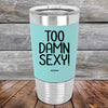 Too Damn Sexy - Premium Silicone Wrapped Engraved Tumbler - GK GRAND GIFTS