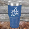 Too Damn Sexy - Powder Coated Etched Tumbler - GK GRAND GIFTS