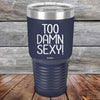 Too Damn Sexy - Powder Coated Etched Tumbler - GK GRAND GIFTS