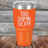 Too Damn Sexy - Powder Coated Etched Tumbler - GK GRAND GIFTS