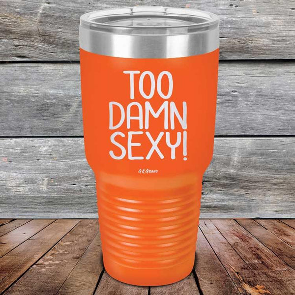 Too Damn Sexy - Powder Coated Etched Tumbler - GK GRAND GIFTS