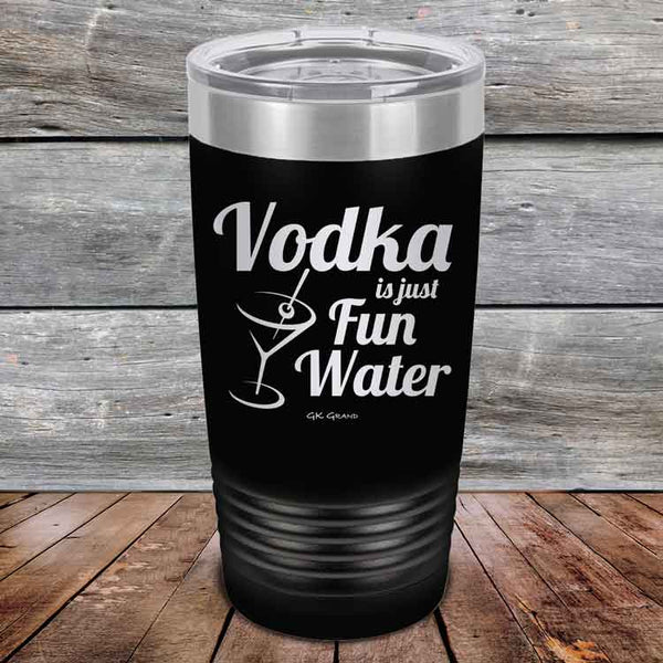 Vodka is just Fun Water - 20 oz & 30 oz Powder Coated Etched Tumbler