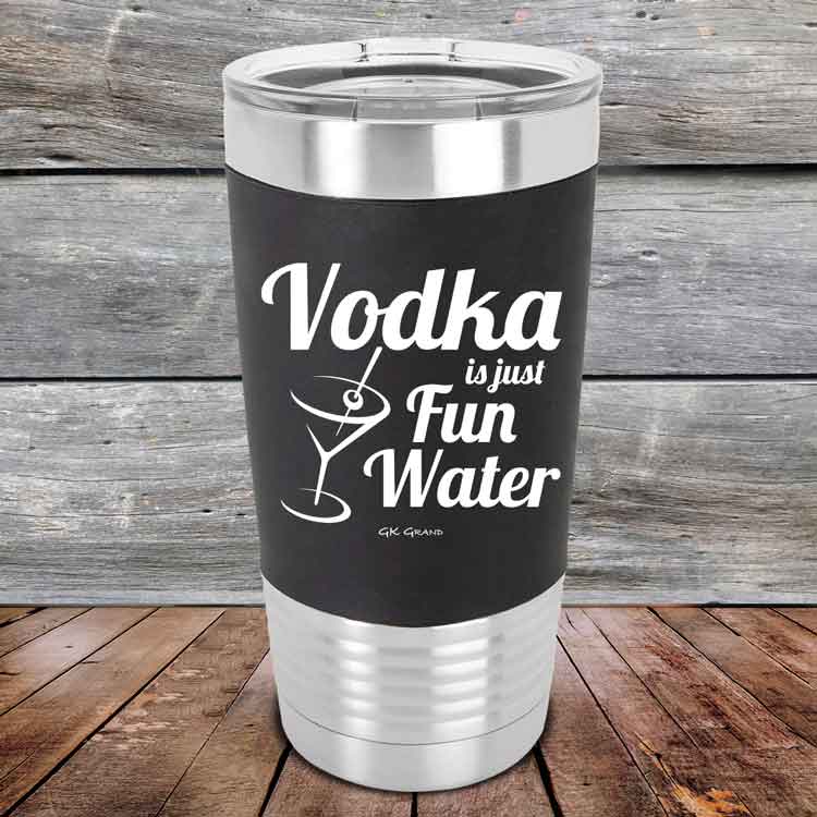 Vodka is just Fun Water - 20 oz Premium Silicone Wrapped Engraved Tumb