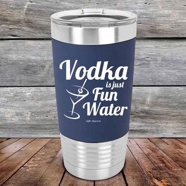 Vodka is just Fun Water - 20 oz Premium Silicone Wrapped Engraved Tumbler