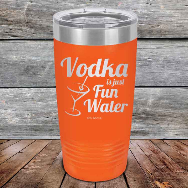 Vodka is just Fun Water - 20 oz & 30 oz Powder Coated Etched Tumbler