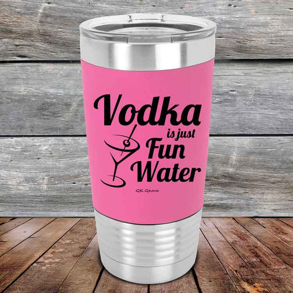 Vodka is just Fun Water - 20 oz Premium Silicone Wrapped Engraved Tumbler