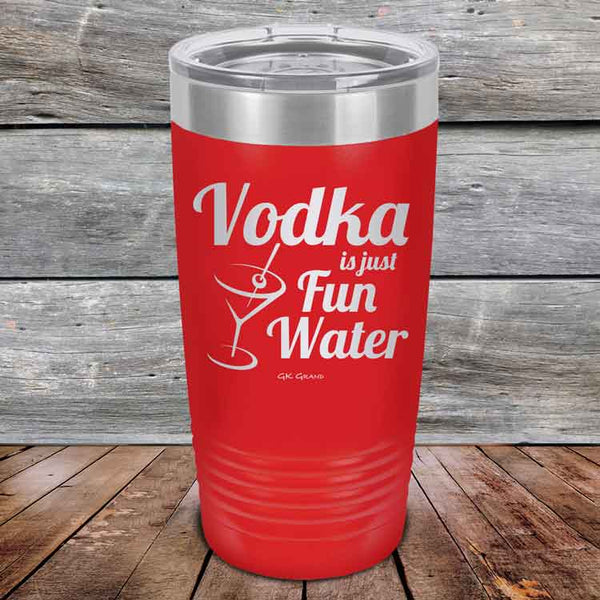 Vodka is just Fun Water - 20 oz & 30 oz Powder Coated Etched Tumbler