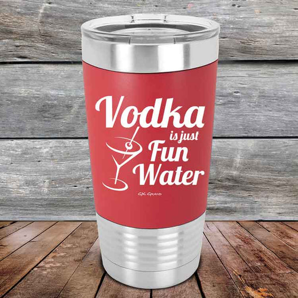 Vodka is just Fun Water - 20 oz Premium Silicone Wrapped Engraved Tumbler