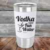 Vodka is just Fun Water - 20 oz Premium Silicone Wrapped Engraved Tumbler