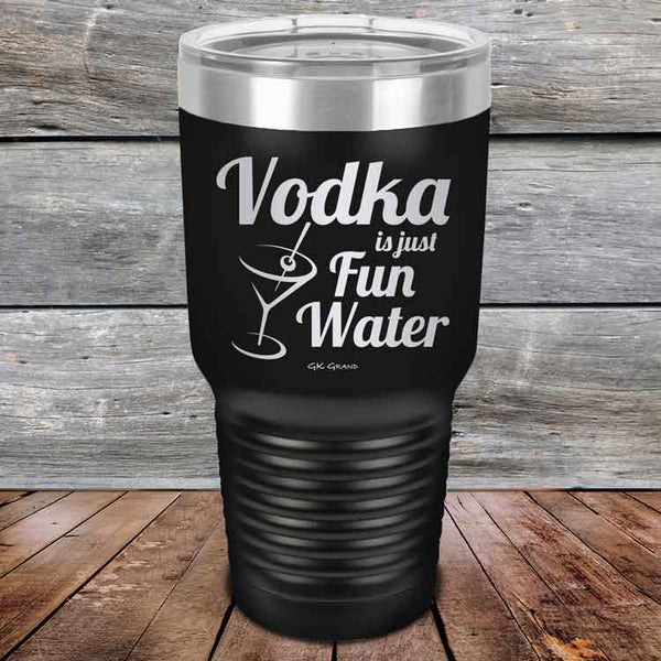 Vodka is just Fun Water - 20 oz & 30 oz Powder Coated Etched Tumbler