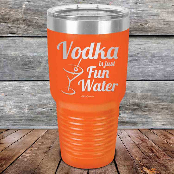 Vodka is just Fun Water - 20 oz & 30 oz Powder Coated Etched Tumbler