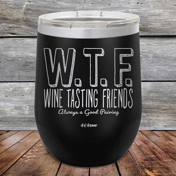 W.T.F. Wine Tasting Friends Always A Good Pairing - Powder Coated Etched Tumbler