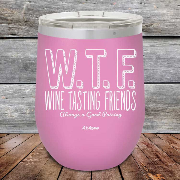 W.T.F. Wine Tasting Friends Always A Good Pairing - Powder Coated Etched Tumbler