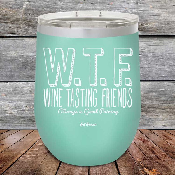 W.T.F. Wine Tasting Friends Always A Good Pairing - Powder Coated Etched Tumbler