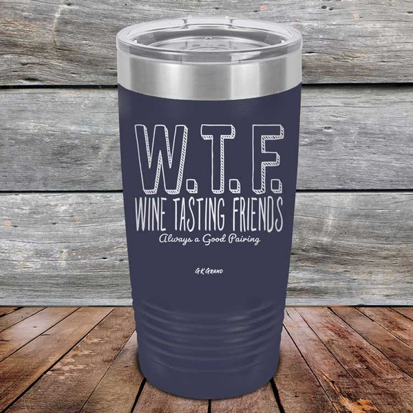 W.T.F. Wine Tasting Friends Always A Good Pairing - Powder Coated Laser Etched Tumbler