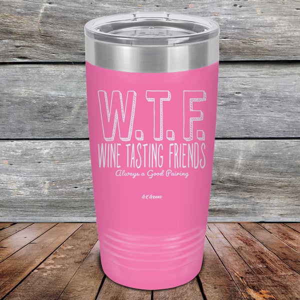 W.T.F. Wine Tasting Friends Always A Good Pairing - Powder Coated Laser Etched Tumbler