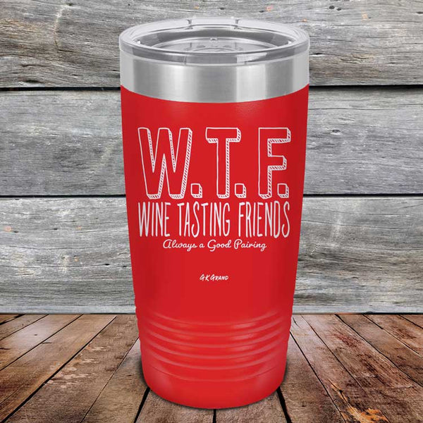 W.T.F. Wine Tasting Friends Always A Good Pairing - Powder Coated Laser Etched Tumbler