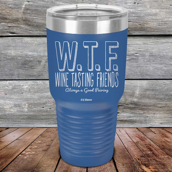 W.T.F. Wine Tasting Friends Always A Good Pairing - Powder Coated Laser Etched Tumbler